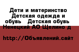 Дети и материнство Детская одежда и обувь - Детская обувь. Ненецкий АО,Щелино д.